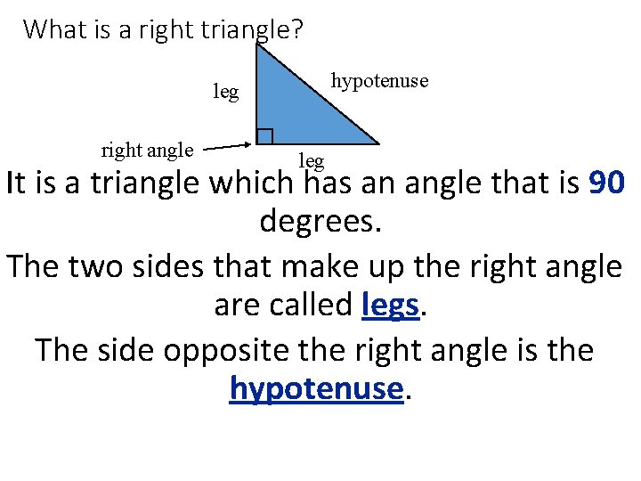 What is a right triangle? hypotenuse leg right angle leg It is a triangle