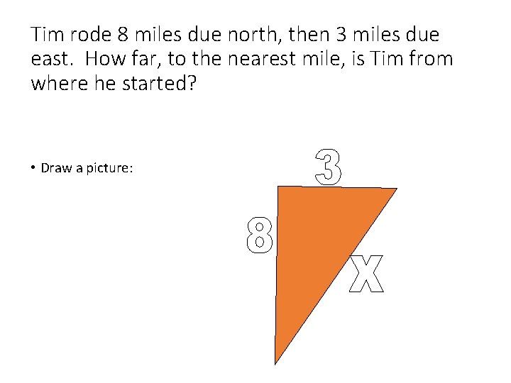 Tim rode 8 miles due north, then 3 miles due east. How far, to