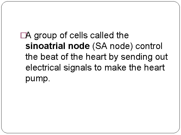 �A group of cells called the sinoatrial node (SA node) control the beat of