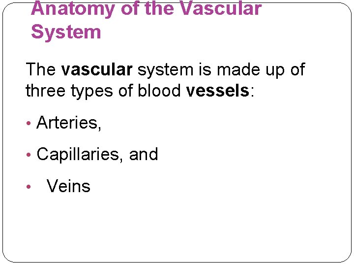 Anatomy of the Vascular System The vascular system is made up of three types