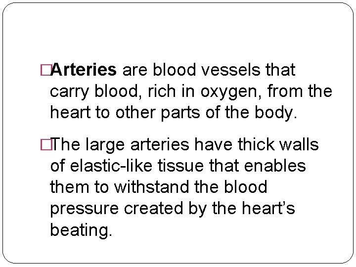 �Arteries are blood vessels that carry blood, rich in oxygen, from the heart to