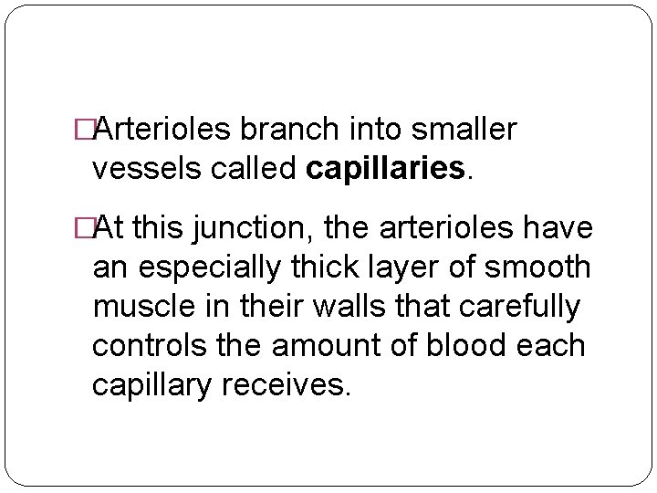 �Arterioles branch into smaller vessels called capillaries. �At this junction, the arterioles have an