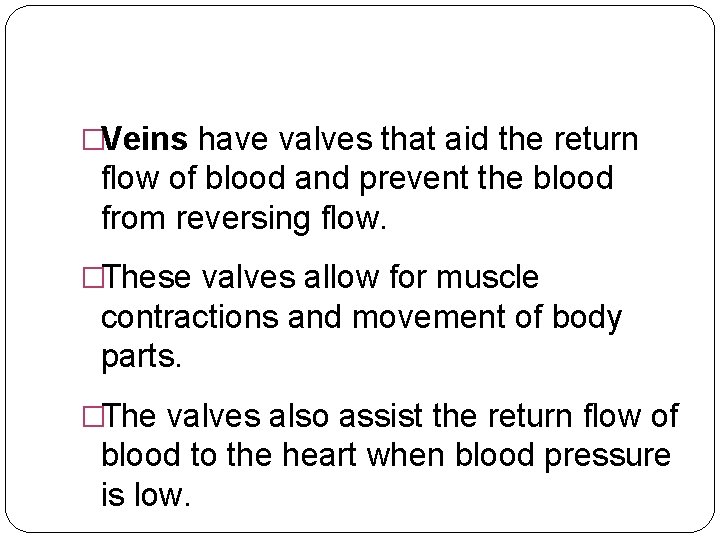 �Veins have valves that aid the return flow of blood and prevent the blood