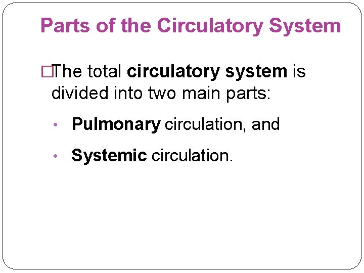 Parts of the Circulatory System �The total circulatory system is divided into two main