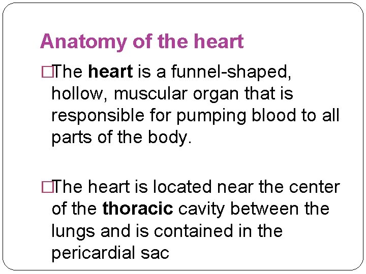 Anatomy of the heart �The heart is a funnel-shaped, hollow, muscular organ that is