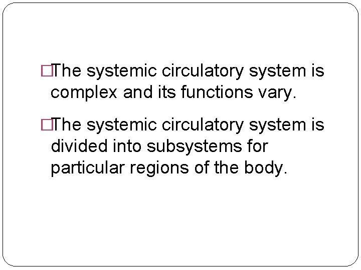 �The systemic circulatory system is complex and its functions vary. �The systemic circulatory system
