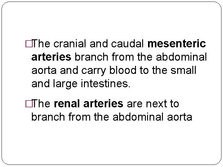 �The cranial and caudal mesenteric arteries branch from the abdominal aorta and carry blood