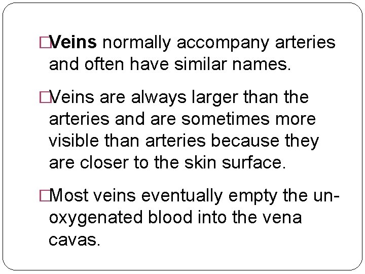 �Veins normally accompany arteries and often have similar names. �Veins are always larger than