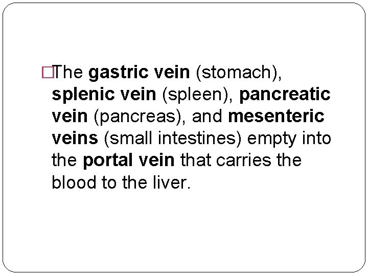 �The gastric vein (stomach), splenic vein (spleen), pancreatic vein (pancreas), and mesenteric veins (small