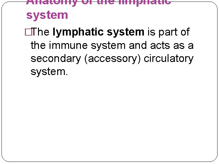 Anatomy of the limphatic system �The lymphatic system is part of the immune system
