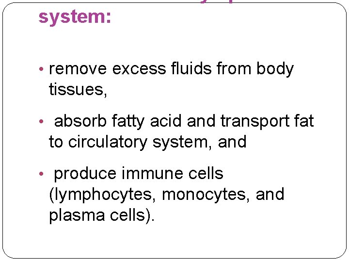 system: • remove excess fluids from body tissues, • absorb fatty acid and transport