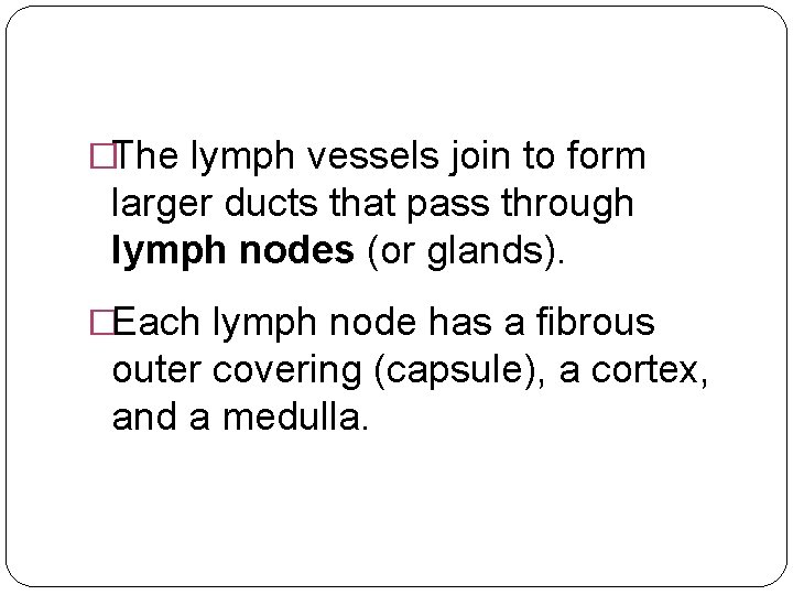 �The lymph vessels join to form larger ducts that pass through lymph nodes (or