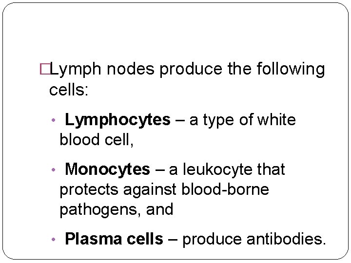 �Lymph nodes produce the following cells: • Lymphocytes – a type of white blood