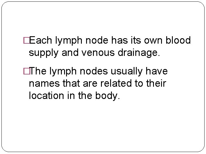 �Each lymph node has its own blood supply and venous drainage. �The lymph nodes