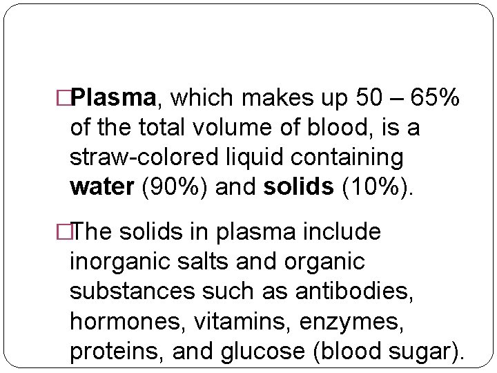 �Plasma, which makes up 50 – 65% of the total volume of blood, is