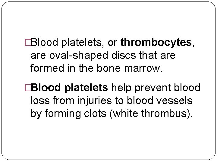 �Blood platelets, or thrombocytes, are oval-shaped discs that are formed in the bone marrow.