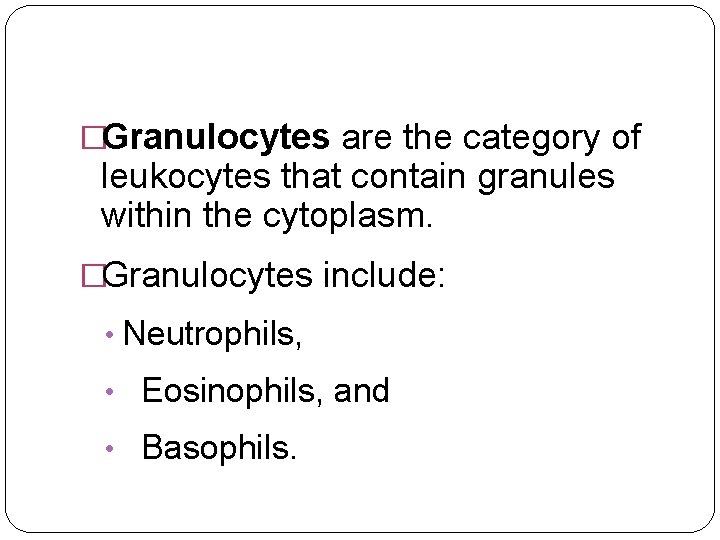 �Granulocytes are the category of leukocytes that contain granules within the cytoplasm. �Granulocytes include: