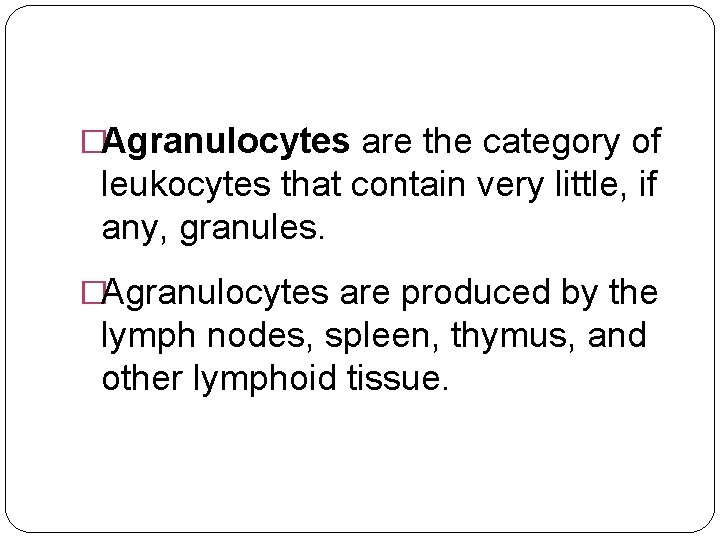 �Agranulocytes are the category of leukocytes that contain very little, if any, granules. �Agranulocytes