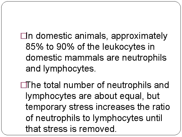 �In domestic animals, approximately 85% to 90% of the leukocytes in domestic mammals are