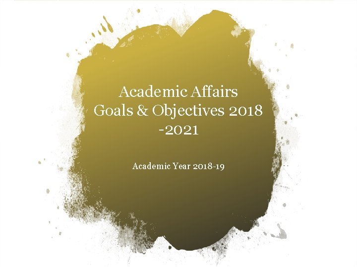 Academic Affairs Goals & Objectives 2018 -2021 Academic Year 2018 -19 