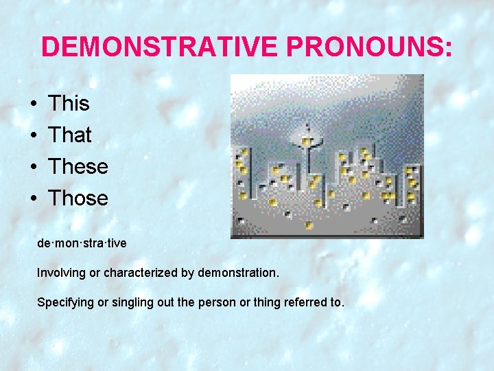 DEMONSTRATIVE PRONOUNS: • • This That These Those de·mon·stra·tive Involving or characterized by demonstration. DEMONSTRATIVE PRONOUNS: • • This That These Those de·mon·stra·tive Involving or characterized by demonstration.