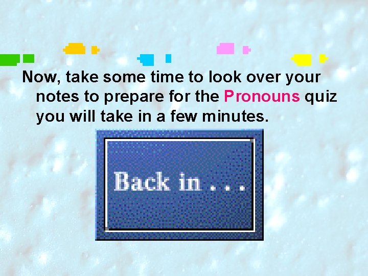 Now, take some time to look over your notes to prepare for the Pronouns Now, take some time to look over your notes to prepare for the Pronouns