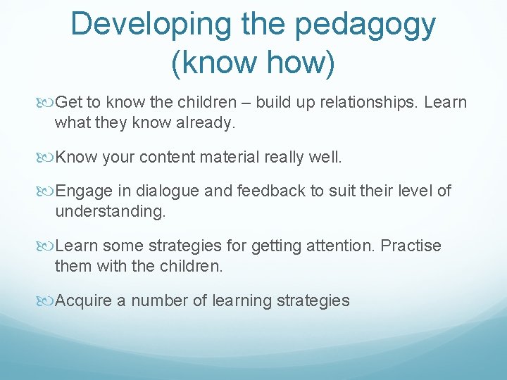 Developing the pedagogy (know how) Get to know the children – build up relationships.