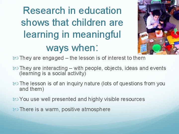 Research in education shows that children are learning in meaningful ways when: They are