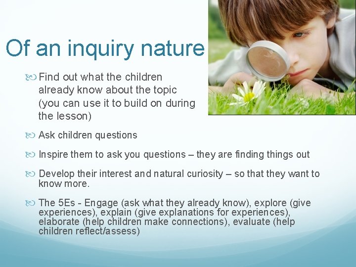 Of an inquiry nature Find out what the children already know about the topic