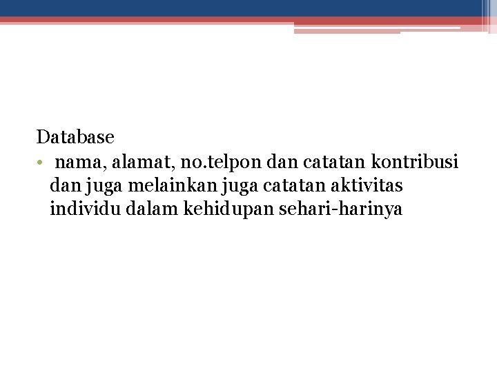 Database • nama, alamat, no. telpon dan catatan kontribusi dan juga melainkan juga catatan