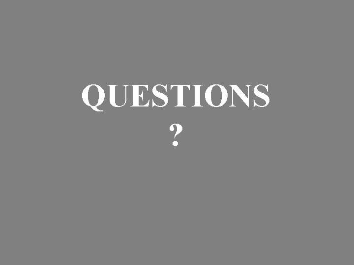 QUESTIONS ? 