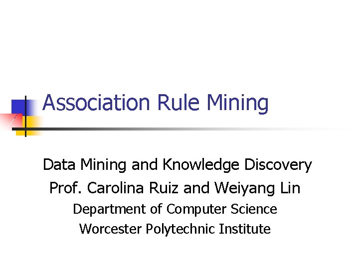 Association Rule Mining Data Mining and Knowledge Discovery Prof. Carolina Ruiz and Weiyang Lin