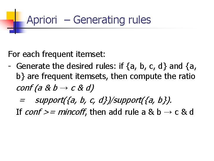 Apriori – Generating rules For each frequent itemset: - Generate the desired rules: if