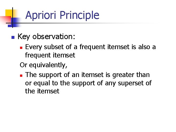 Apriori Principle n Key observation: Every subset of a frequent itemset is also a