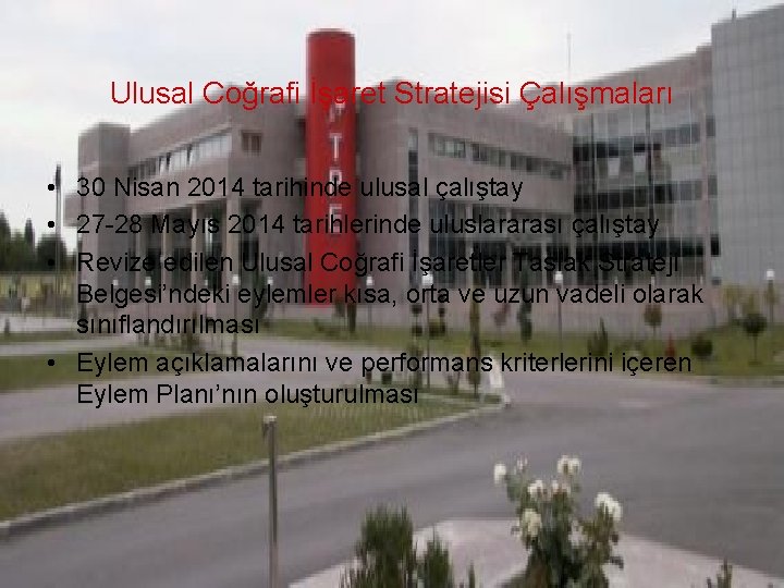 Ulusal Coğrafi İşaret Stratejisi Çalışmaları • 30 Nisan 2014 tarihinde ulusal çalıştay • 27