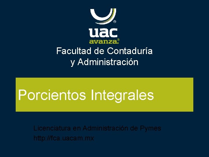 Facultad de Contaduría y Administración Porcientos Integrales Licenciatura en Administración de Pymes http: //fca.