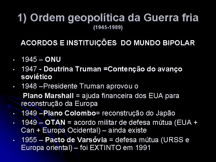 1) Ordem geopolítica da Guerra fria (1945 -1989) ACORDOS E INSTITUIÇÕES DO MUNDO BIPOLAR