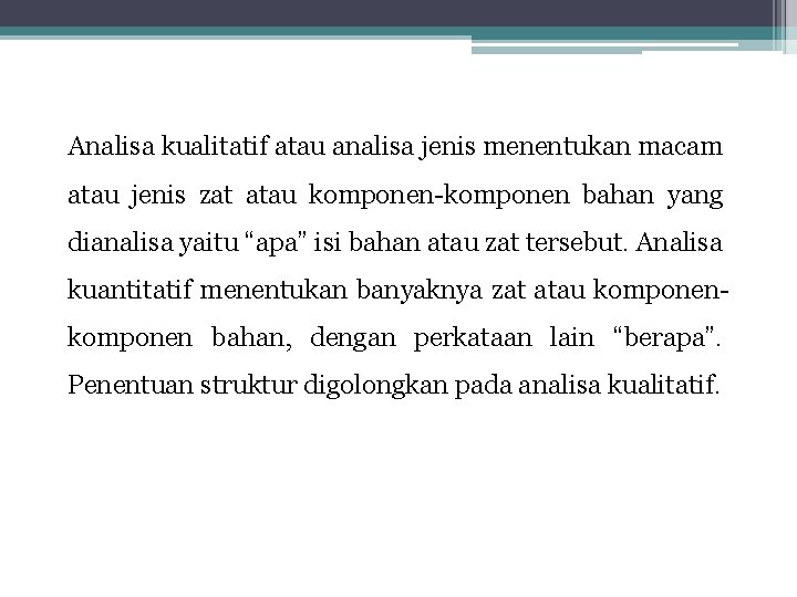 Analisa kualitatif atau analisa jenis menentukan macam atau jenis zat atau komponen-komponen bahan yang