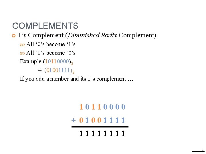 COMPLEMENTS 1’s Complement (Diminished Radix Complement) All ‘ 0’s become ‘ 1’s All ‘