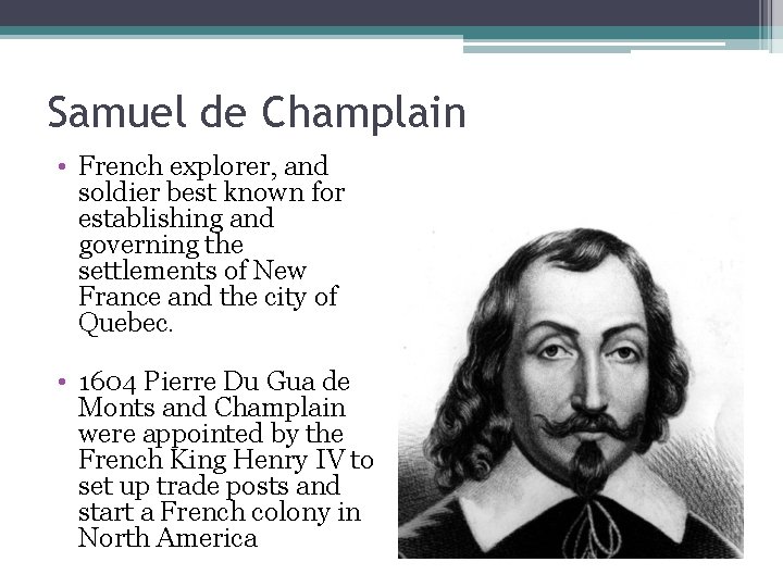 Samuel de Champlain • French explorer, and soldier best known for establishing and governing