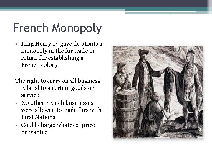 French Monopoly • King Henry IV gave de Monts a monopoly in the fur