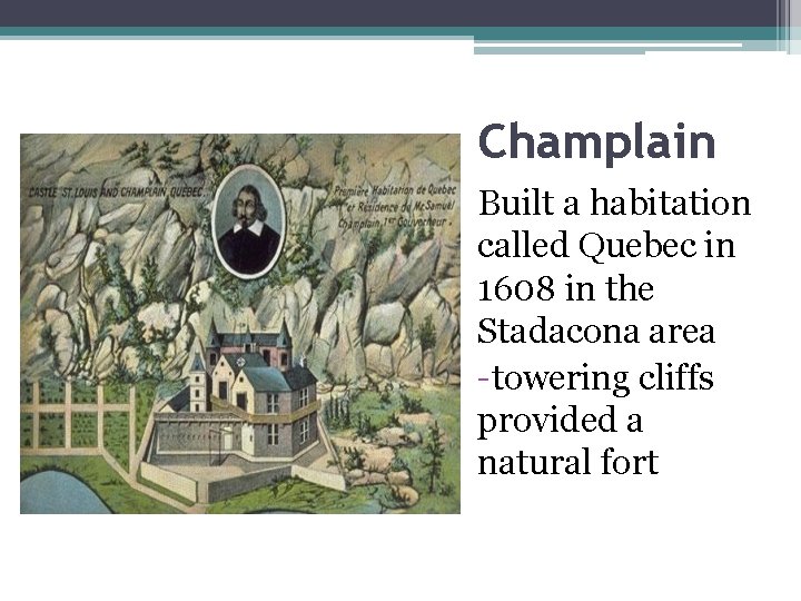 Champlain Built a habitation called Quebec in 1608 in the Stadacona area -towering cliffs