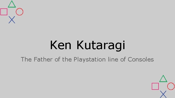 Ken Kutaragi The Father of the Playstation line of Consoles Ken Kutaragi The Father of the Playstation line of Consoles