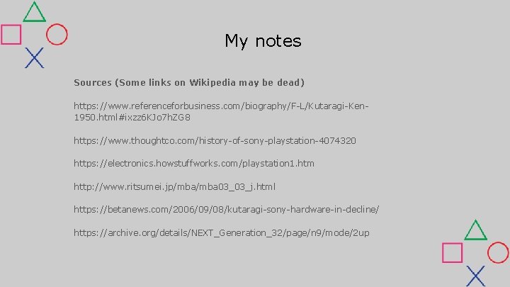 My notes Sources (Some links on Wikipedia may be dead) https: //www. referenceforbusiness. com/biography/F-L/Kutaragi-Ken My notes Sources (Some links on Wikipedia may be dead) https: //www. referenceforbusiness. com/biography/F-L/Kutaragi-Ken