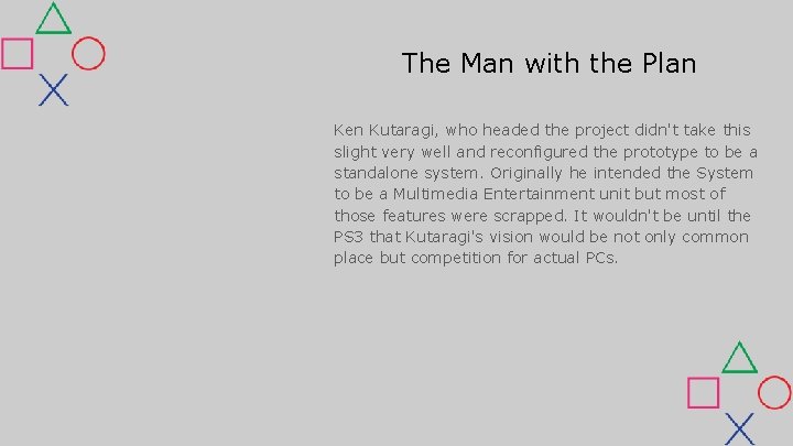 The Man with the Plan Ken Kutaragi, who headed the project didn't take this The Man with the Plan Ken Kutaragi, who headed the project didn't take this