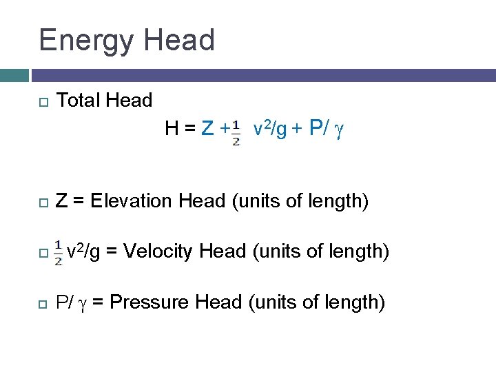 Energy Head Total Head H=Z+ v 2/g + P/ g Z = Elevation Head Energy Head Total Head H=Z+ v 2/g + P/ g Z = Elevation Head