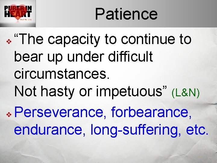 Patience “The capacity to continue to bear up under difficult circumstances. Not hasty or