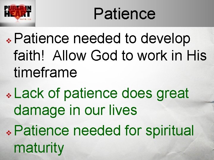 Patience needed to develop faith! Allow God to work in His timeframe v Lack