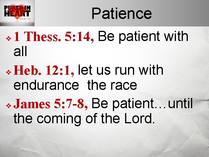 Patience 1 Thess. 5: 14, Be patient with all v Heb. 12: 1, let