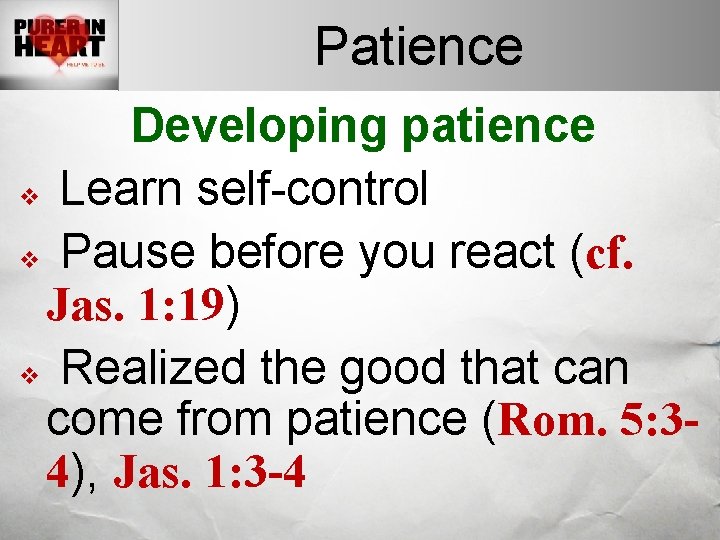 Patience Developing patience v Learn self-control v Pause before you react (cf. Jas. 1: